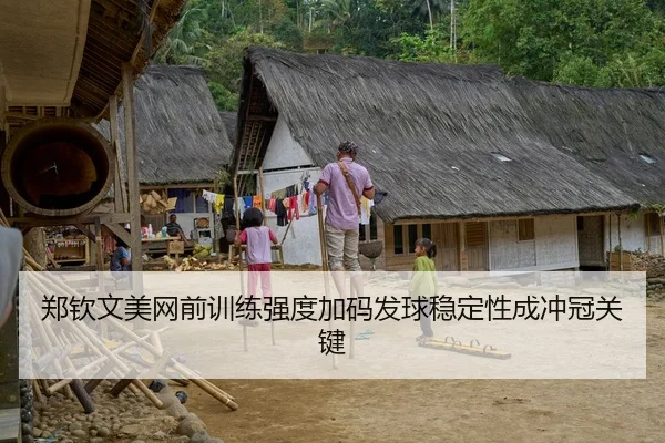 郑钦文美网前训练强度加码发球稳定性成冲冠关键